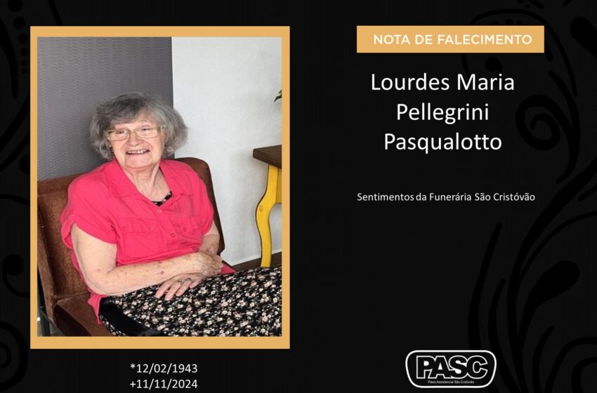  Pasc e familiares comunicam o falecimento de Lourdes Maria Pellegrini Pasqualotto